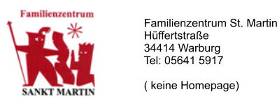 Familienzentrum St. Martin Hüffertstraße  34414 Warburg Tel: 05641 5917  ( keine Homepage)
